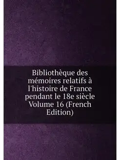 Bibliothèque des mémoires relatifs à l'histoire de F