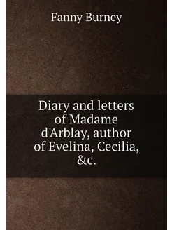 Diary and letters of Madame d'Arblay, author of Evel