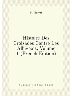 Histoire Des Croisades Contre Les Albigeois, Volume