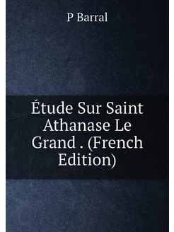 Étude Sur Saint Athanase Le Grand . (French Edition)