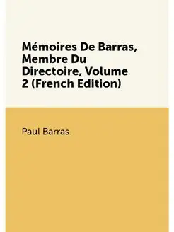 Mémoires De Barras, Membre Du Directoire, Volume 2 (