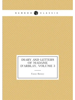 Diary and Letters of Madame D'arblay, Volume 3