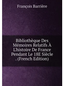 Bibliothèque Des Mémoires Relatifs À L'histoire De F