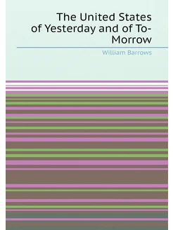 The United States of Yesterday and of To-Morrow