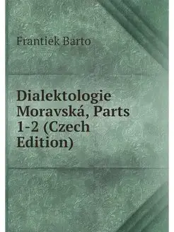 Dialektologie Moravska, Parts 1-2 (Cz