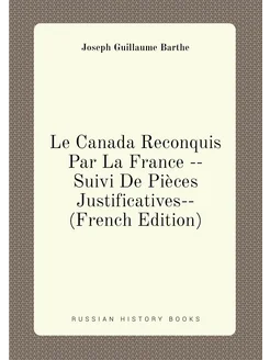 Le Canada Reconquis Par La France -- Suivi De Pièces