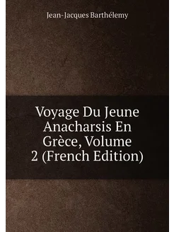 Voyage Du Jeune Anacharsis En Grèce, Volume 2 (Frenc