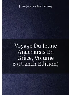 Voyage Du Jeune Anacharsis En Grèce, Volume 6 (Frenc