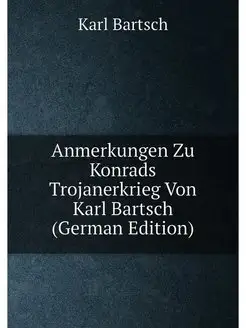 Anmerkungen Zu Konrads Trojanerkrieg Von Karl Bartsc