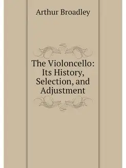 The Violoncello Its History, Selecti