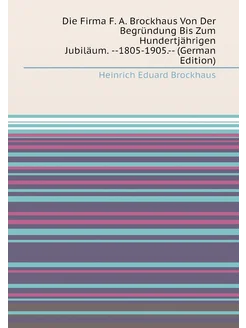 Die Firma F. A. Brockhaus Von Der Begründung Bis Zum
