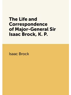 The Life and Correspondence of Major-General Sir Isa