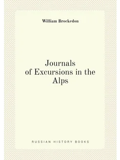 Journals of Excursions in the Alps