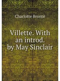 Villette. With an introd. by May Sinc