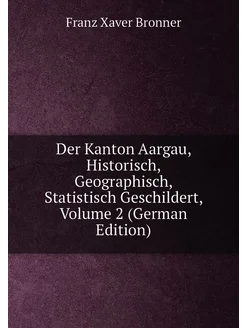 Der Kanton Aargau, Historisch, Geographisch, Statist