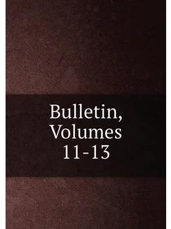 Bulletin, Volumes 11-13