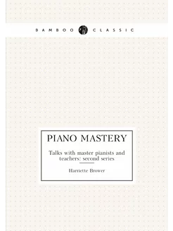 Piano mastery. Talks with master pianists and teache