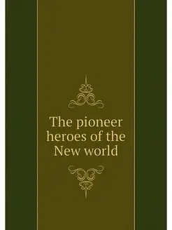 The pioneer heroes of the New world