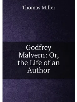 Godfrey Malvern Or, the Life of an Author