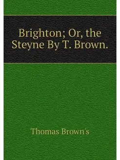 Brighton Or, the Steyne By T. Brown