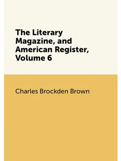 The Literary Magazine, and American Register, Volume 6