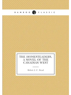 The homesteaders, a novel of the Canadian west