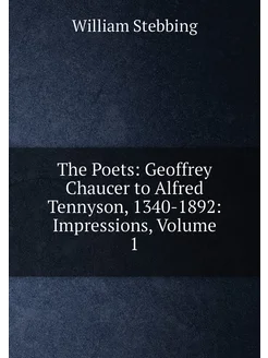 The Poets Geoffrey Chaucer to Alfred Tennyson, 1340