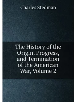 The History of the Origin, Progress, and Termination