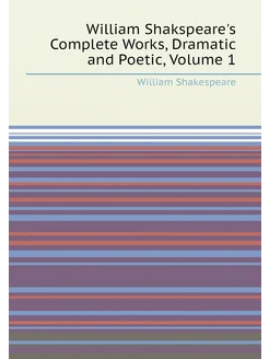 William Shakspeare's Complete Works, Dramatic and Po