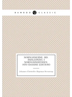 Normannerne Bd. Indledning I Normannertiden. 1876 (