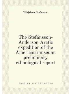 The Stefánsson-Anderson Arctic expedition of the Ame