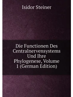 Die Functionen Des Centralnervensystems Und Ihre Phy