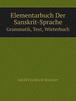 Elementarbuch Der Sanskrit-Sprache. Grammatik, Text