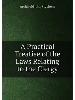 A Practical Treatise of the Laws Rela