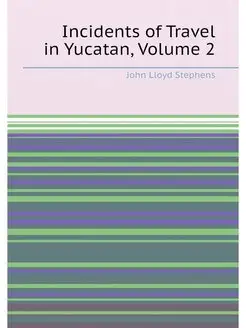 Incidents of Travel in Yucatan, Volume 2