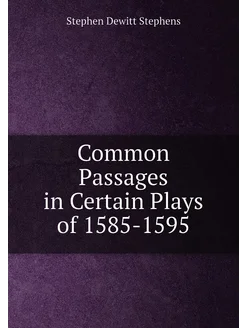 Common Passages in Certain Plays of 1585-1595