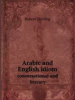 Arabic and English idiom. conversational and literary