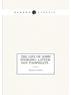 The Life of John Sterling Latter-Day Pamphlets