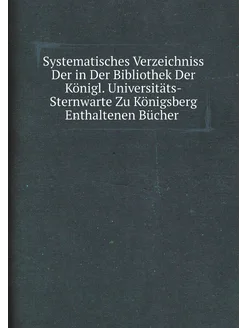 Systematisches Verzeichniss Der in Der Bibliothek De