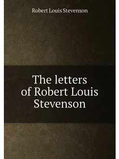 The letters of Robert Louis Stevenson