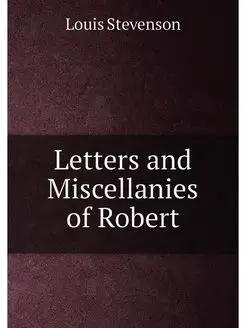 Letters and Miscellanies of Robert