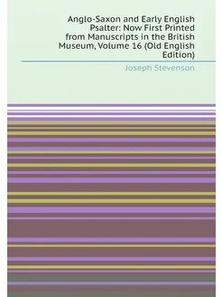 Anglo-Saxon and Early English Psalter Now First Pri