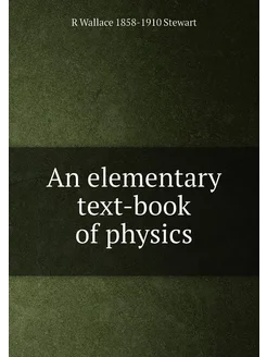 An elementary text-book of physics