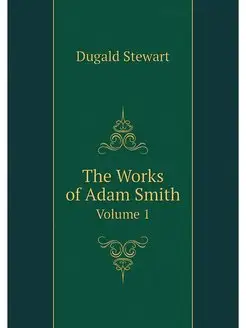 The Works of Adam Smith. Volume 1