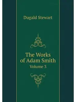 The Works of Adam Smith. Volume 3