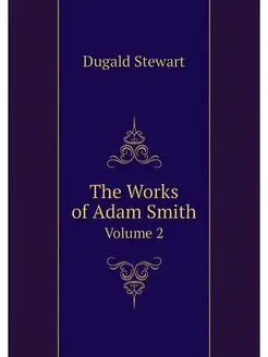 The Works of Adam Smith. Volume 2