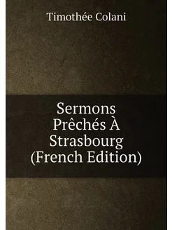 Sermons Prêchés À Strasbourg (French Edition)