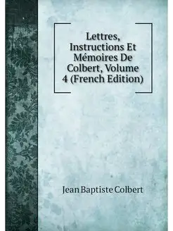 Lettres, Instructions Et Memoires De