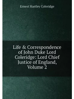 Life & Correspondence of John Duke Lord Coleridge L