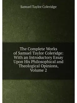 The Complete Works of Samuel Taylor Coleridge With